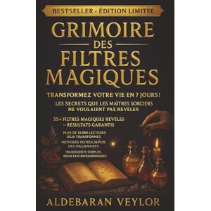 Veylor, Aldebaran Grimoire des Filtres Magiques: Amour, argent, protection, abondance et rituels puissants de sorcellerie pour transformer votre vie Veylor, Aldebaran Grimoire des Filtres Magiques: Amour, argent, protection, abondance et rituels puissants de sorcellerie pour transformer votre vie