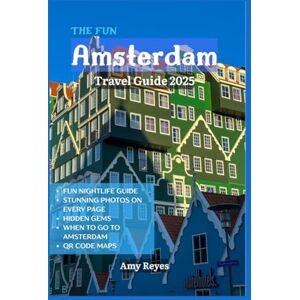 Reyes, Amy AMSTERDAM TRAVEL GUIDE 2025: Hidden Gems, Practical Insider Secrets, Must-See Attractions, QR Maps, Top Hotels and Lodging, Areas to Avoid, Cuisine, Street Food, Authentic Local Culture, & Nightlife Reyes, Amy AMSTERDAM TRAVEL GUIDE 2025: Hidden Gems, Practical Insider Secrets, Must-See Attractions, QR Maps, Top Hotels and Lodging, Areas to Avoid, Cuisine, Street Food, Authentic Local Culture, & Nightlife