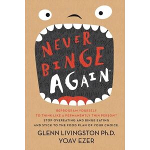 Livingston Ph.D., Glenn Never Binge Again(tm): Reprogram Yourself to Think Like a Permanently Thin Person. Stop Overeating and Binge Eating and Stick to the Food Plan of Your Choice! Livingston Ph.D., Glenn Never Binge Again(tm): Reprogram Yourself to Think Like a Permanently Thin Person. Stop Overeating and Binge Eating and Stick to the Food Plan of Your Choice!