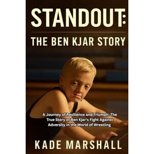 Marshall Standout: The Ben Kjar Story: A Journey of Resilience and Triumph: The True Story of Ben Kjar's Fight Against Adversity in the World of Wrestling Marshall Standout: The Ben Kjar Story: A Journey of Resilience and Triumph: The True Story of Ben Kjar's Fight Against Adversity in the World of Wrestling