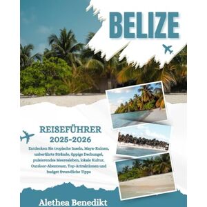 Benedikt, Alethea BELIZE REISEFÜHRER 2025-2026: Entdecken Sie tropische Inseln, Maya-Ruinen, unberührte Strände, üppige Dschungel, pulsierendes Meeresleben, lokale ... Top-Attraktionen und budget freundliche Tipps Benedikt, Alethea BELIZE REISEFÜHRER 2025-2026: Entdecken Sie tropische Inseln, Maya-Ruinen, unberührte Strände, üppige Dschungel, pulsierendes Meeresleben, lokale ... Top-Attraktionen und budget freundliche Tipps