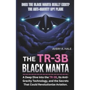 Avery The TR-3B Black Manta: Does the Black Manta Really Exist? The Anti-Gravity Spy Plane: A Deep Dive into the TR-3B, Its Anti-Gravity Technology, and the ... of the World’s Legendary Aircraft.) Avery The TR-3B Black Manta: Does the Black Manta Really Exist? The Anti-Gravity Spy Plane: A Deep Dive into the TR-3B, Its Anti-Gravity Technology, and the ... of the World’s Legendary Aircraft.)