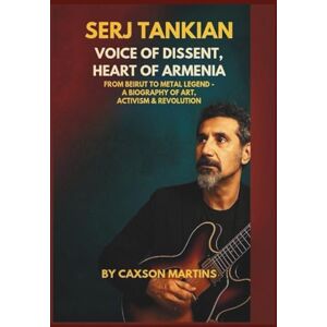 Martins, Caxson Serj Tankian: Voice of Dissent, Heart of Armenia: From Beirut to Metal Legend — A Biography of Art, Activism & Revolution Martins, Caxson Serj Tankian: Voice of Dissent, Heart of Armenia: From Beirut to Metal Legend — A Biography of Art, Activism & Revolution