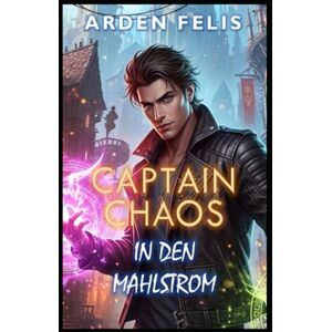 Felis, Arden In den Mahlstrom: LitRPG Fantasy Abenteuer (Captain Chaos (Deutsche Ausgabe)) Felis, Arden In den Mahlstrom: LitRPG Fantasy Abenteuer (Captain Chaos (Deutsche Ausgabe))