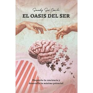 Coach, Sandy Ser El oasis del ser: Desarrolla tu máximo potencial Coach, Sandy Ser El oasis del ser: Desarrolla tu máximo potencial