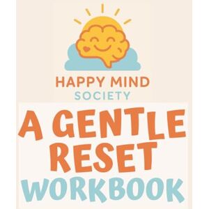 Society, Happy Mind A Gentle Reset: A Kind Workbook for the Year Ahead: Letting Go, Looking In, and Beginning Again with Clarity and Care (Happy Mind Society Workbooks) Society, Happy Mind A Gentle Reset: A Kind Workbook for the Year Ahead: Letting Go, Looking In, and Beginning Again with Clarity and Care (Happy Mind Society Workbooks)