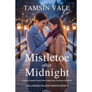Vale, Tamsin Mistletoe After Midnight: A Steamy Sapphic Small-Town Single-Mom Christmas Romance (Hollyridge Holiday Hearts: A Steamy Small-Town Sapphic Holiday Romance Series) Vale, Tamsin Mistletoe After Midnight: A Steamy Sapphic Small-Town Single-Mom Christmas Romance (Hollyridge Holiday Hearts: A Steamy Small-Town Sapphic Holiday Romance Series)