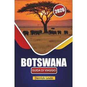 Levin, Derrick BOTSWANA GUIDA DI VIAGGIO 2026: Scopri safari nella fauna selvatica, meraviglie naturali, cucina locale ed esperienze culturali in tutta l'Africa meridionale Levin, Derrick BOTSWANA GUIDA DI VIAGGIO 2026: Scopri safari nella fauna selvatica, meraviglie naturali, cucina locale ed esperienze culturali in tutta l'Africa meridionale