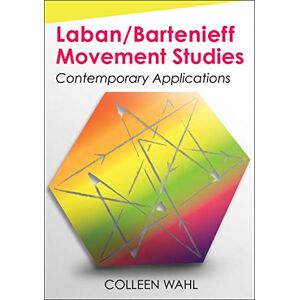 Colleen Wahl Laban/Bartenieff Movement Studies: Contemporary Applications Colleen Wahl Laban/Bartenieff Movement Studies: Contemporary Applications