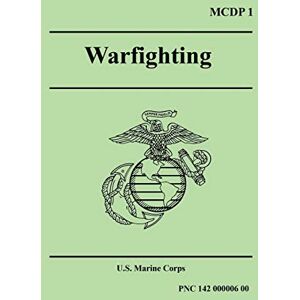Marine Corps, U.S. WARFIGHTING (Marine Corps Doctrinal Publication 1) Marine Corps, U.S. WARFIGHTING (Marine Corps Doctrinal Publication 1)