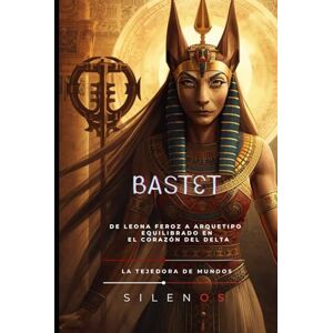 (SILENOS), La Tejedora de Mundos BASTET: La Dualidad de Bastet: Guardiana, Madre y Espíritu Festivo de Bubastis (EGIPTO) (SILENOS), La Tejedora de Mundos BASTET: La Dualidad de Bastet: Guardiana, Madre y Espíritu Festivo de Bubastis (EGIPTO)