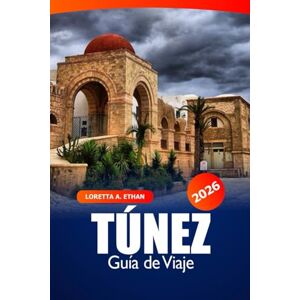 Ethan, Loretta A. Túnez Guía de viaje 2026: Descubra las atracciones de Túnez, las gemas ocultas y la comida local en el principal destino del norte de África para la historia, la cultura y la aventura Ethan, Loretta A. Túnez Guía de viaje 2026: Descubra las atracciones de Túnez, las gemas ocultas y la comida local en el principal destino del norte de África para la historia, la cultura y la aventura