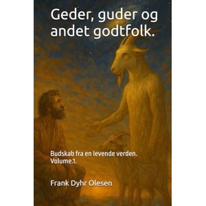 Olesen, Frank Dyhr Geder, guder og andet godtfolk.: Budskab fra en levende verden. Volume.1. Olesen, Frank Dyhr Geder, guder og andet godtfolk.: Budskab fra en levende verden. Volume.1.