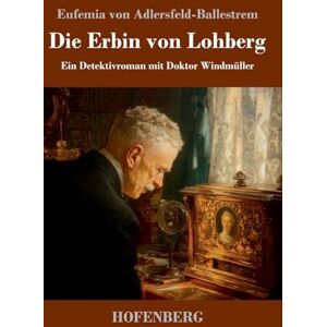 Adlersfeld-Ballestrem, Eufemia von Die Erbin von Lohberg: Ein Detektivroman mit Doktor Windmüller Adlersfeld-Ballestrem, Eufemia von Die Erbin von Lohberg: Ein Detektivroman mit Doktor Windmüller