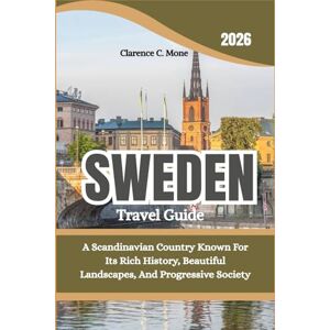 Mone, Clarence C. Sweden Travel Guide 2026: A Scandinavian Country Known For Its Rich History, Beautiful Landscapes, And Progressive Society Mone, Clarence C. Sweden Travel Guide 2026: A Scandinavian Country Known For Its Rich History, Beautiful Landscapes, And Progressive Society