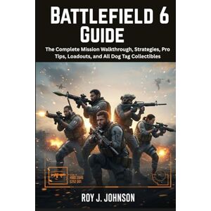 J. Johnson, Roy Battlefield 6 Guide: The Complete Mission Walkthrough, Strategies, Pro Tips, Loadouts, and All Dog Tag Collectibles J. Johnson, Roy Battlefield 6 Guide: The Complete Mission Walkthrough, Strategies, Pro Tips, Loadouts, and All Dog Tag Collectibles