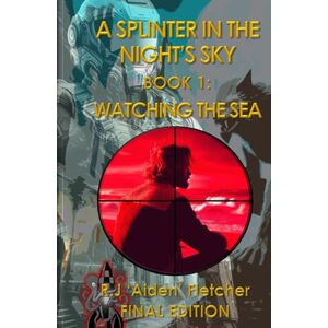 Fletcher, Mr R.J. 'Aiden' A Splinter in the Night's Sky. Book 1: Watching the sea 5X8: Paperback and Hardback sizing to match rest of series. Fletcher, Mr R.J. 'Aiden' A Splinter in the Night's Sky. Book 1: Watching the sea 5X8: Paperback and Hardback sizing to match rest of series.