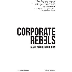 Minnaar, Joost Corporate Rebels: Make work more fun Minnaar, Joost Corporate Rebels: Make work more fun