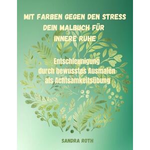 Roth Mit Farben gegen den Stress Dein Malbuch mit 70 Motiven für innere Ruhe: Entschleunigung durch bewusstes Ausmalen als Achtsamkeitsübung Roth Mit Farben gegen den Stress Dein Malbuch mit 70 Motiven für innere Ruhe: Entschleunigung durch bewusstes Ausmalen als Achtsamkeitsübung