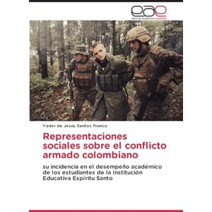Santos Franco, Yader de Jesús Representaciones sociales sobre el conflicto armado colombiano: su incidencia en el desempeño académico de los estudiantes de la Institución Educativa Espíritu Santo Santos Franco, Yader de Jesús Representaciones sociales sobre el conflicto armado colombiano: su incidencia en el desempeño académico de los estudiantes de la Institución Educativa Espíritu Santo