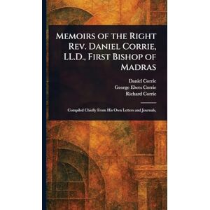 Corrie, Daniel Memoirs of the Right Rev. Daniel Corrie, LL.D., First Bishop of Madras Corrie, Daniel Memoirs of the Right Rev. Daniel Corrie, LL.D., First Bishop of Madras