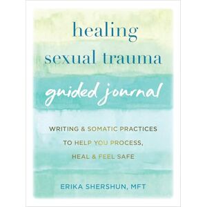 Shershun, Erika Healing Sexual Trauma Guided Journal: Writing and Somatic Practices to Help You Process, Heal, and Feel Safe (The New Harbinger Journals for Change) Shershun, Erika Healing Sexual Trauma Guided Journal: Writing and Somatic Practices to Help You Process, Heal, and Feel Safe (The New Harbinger Journals for Change)