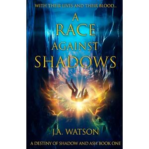 Watson, J.A. A Race Against Shadows: Book One of the A Destiny of Shadow and Ash Duology Watson, J.A. A Race Against Shadows: Book One of the A Destiny of Shadow and Ash Duology