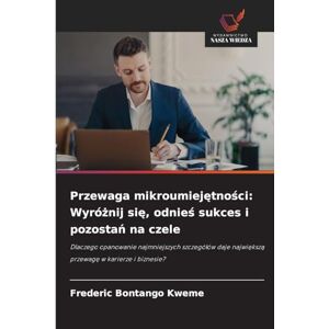 Bontango Kweme, Frederic Przewaga mikroumiejętności: Wyróżnij się, odnieś sukces i pozostań na czele Bontango Kweme, Frederic Przewaga mikroumiejętności: Wyróżnij się, odnieś sukces i pozostań na czele