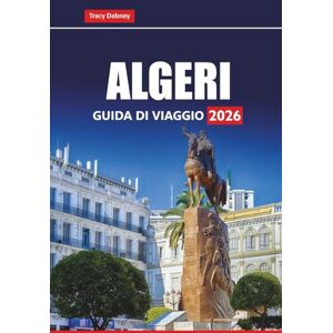 Dabney, Tracy ALGERI Guida di viaggio 2026: Esplora la capitale dell'Algeria con le principali attrazioni, esperienze culinarie, approfondimenti storici e consigli pratici Dabney, Tracy ALGERI Guida di viaggio 2026: Esplora la capitale dell'Algeria con le principali attrazioni, esperienze culinarie, approfondimenti storici e consigli pratici