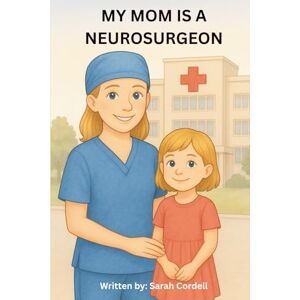 Cordell, Sarah My Mom Is A Neurosurgeon Cordell, Sarah My Mom Is A Neurosurgeon