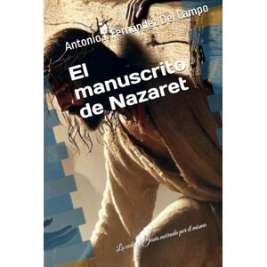 Fernández Del Campo, Antonio J. El manuscrito de Nazaret: La vida de Jesús narrada por él mismo Fernández Del Campo, Antonio J. El manuscrito de Nazaret: La vida de Jesús narrada por él mismo