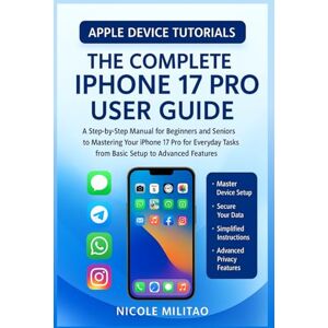 Militao, Nicole The Complete IPhone 17 Pro User Guide: A Step-by-Step Manual for Beginners and Seniors to Mastering Your IPhone 17 Pro for Everyday Tasks from Basic Setup to Advanced Features(Apple Device Tutorials) Militao, Nicole The Complete IPhone 17 Pro User Guide: A Step-by-Step Manual for Beginners and Seniors to Mastering Your IPhone 17 Pro for Everyday Tasks from Basic Setup to Advanced Features(Apple Device Tutorials)