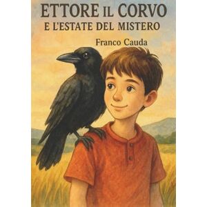Cauda, Franco Ettore il Corvo e l'Estate del Mistero (Scoperte e Avventure Per Bambini) Cauda, Franco Ettore il Corvo e l'Estate del Mistero (Scoperte e Avventure Per Bambini)