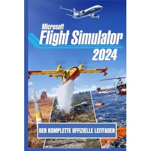 Press, Apex Knowledge MICROSOFT FLIGHT SIMULATOR 2024: DER KOMPLETTE OFFIZIELLE LEITFADEN Press, Apex Knowledge MICROSOFT FLIGHT SIMULATOR 2024: DER KOMPLETTE OFFIZIELLE LEITFADEN