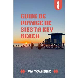Townsend, Mia Guide De Voyage De Siesta Key Beach 2026: Votre guide complet de Siesta Key: les meilleurs endroits où séjourner, manger et explorer pour les familles, les couples et les voyageurs en solo Townsend, Mia Guide De Voyage De Siesta Key Beach 2026: Votre guide complet de Siesta Key: les meilleurs endroits où séjourner, manger et explorer pour les familles, les couples et les voyageurs en solo