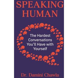Chawla, Dr. Damini Speaking Human: The Hardest Conversations You’ll Have with Yourself Chawla, Dr. Damini Speaking Human: The Hardest Conversations You’ll Have with Yourself