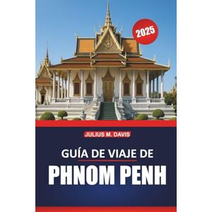 Davis, Julius M. Guía de viaje de Phnom Penh 2025: Información esencial, atracciones imperdibles, sugerencias de itinerarios y experiencias locales para explorar la capital de Camboya Davis, Julius M. Guía de viaje de Phnom Penh 2025: Información esencial, atracciones imperdibles, sugerencias de itinerarios y experiencias locales para explorar la capital de Camboya