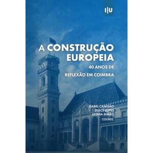 Camisão, Isabel A construção europeia: 40 anos de reflexão em Coimbra (Investigação) Camisão, Isabel A construção europeia: 40 anos de reflexão em Coimbra (Investigação)