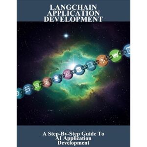 Denson, Danielle Langchain Application Development: A Step-By-Step Guide To Ai Application Development Denson, Danielle Langchain Application Development: A Step-By-Step Guide To Ai Application Development