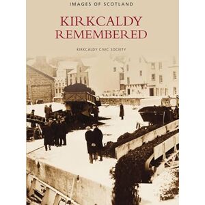 Kirkcaldy Civic Society Kirkcaldy Remembered: Images of Scotland Kirkcaldy Civic Society Kirkcaldy Remembered: Images of Scotland