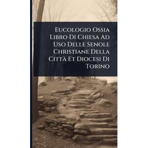 Anonymous Eucologio Ossia Libro Di Chiesa Ad Uso Delle Senole Christiane Della Città Et Diocesi Di Torino Anonymous Eucologio Ossia Libro Di Chiesa Ad Uso Delle Senole Christiane Della Città Et Diocesi Di Torino