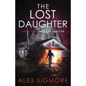 Sigmore, Alex The Lost Daughter: 6 (Emily Slate FBI Mystery Thriller) Sigmore, Alex The Lost Daughter: 6 (Emily Slate FBI Mystery Thriller)