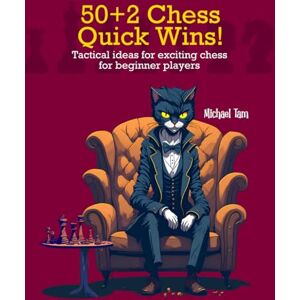 Tam, Dr Michael 50+2 Chess Quick Wins: Tactical ideas for exciting chess for beginner players Tam, Dr Michael 50+2 Chess Quick Wins: Tactical ideas for exciting chess for beginner players