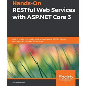 Resca, Samuele Hands-On RESTful Web Services with ASP.NET Core 3: Design production-ready, testable, and flexible RESTful APIs for web applications and microservices Resca, Samuele Hands-On RESTful Web Services with ASP.NET Core 3: Design production-ready, testable, and flexible RESTful APIs for web applications and microservices
