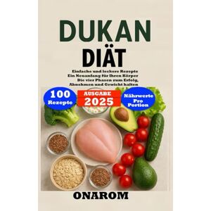 ONAROM DUKAN-DIÄT: Einfache und leckere Rezepte Ein Neuanfang für Ihren Körper Die vier Phasen zum Erfolg, Abnehmen und Gewicht halten ONAROM DUKAN-DIÄT: Einfache und leckere Rezepte Ein Neuanfang für Ihren Körper Die vier Phasen zum Erfolg, Abnehmen und Gewicht halten
