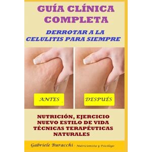 Buracchi, Dr. Gabriele GUÍA CLÍNICA COMPLETA. DERROTAR A LA CELULITIS PARA SIEMPRE. NUTRICIÓN, EJERCICIO, NUEVO ESTILO DE VIDA, TÉCNICAS TERAPÉUTICAS NATURALES BASADO EN ... tu cuerpo. Vive y sana de forma natural) Buracchi, Dr. Gabriele GUÍA CLÍNICA COMPLETA. DERROTAR A LA CELULITIS PARA SIEMPRE. NUTRICIÓN, EJERCICIO, NUEVO ESTILO DE VIDA, TÉCNICAS TERAPÉUTICAS NATURALES BASADO EN ... tu cuerpo. Vive y sana de forma natural)