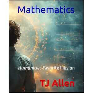 Allen, TJ Mathematics: Humanities Favorite Illusion: 47 (The Science of Everything) Allen, TJ Mathematics: Humanities Favorite Illusion: 47 (The Science of Everything)