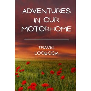 Bailey, George Adventures in our Motorhome: Treasure all the memories you make when travelling in your motorhome with this detailed journal Camper Motorcaravan Camping Holidays Bailey, George Adventures in our Motorhome: Treasure all the memories you make when travelling in your motorhome with this detailed journal Camper Motorcaravan Camping Holidays