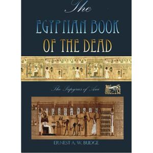Budge, Ernest The Egyptian Book Of The Dead: The Papyrus Of Ani Budge, Ernest The Egyptian Book Of The Dead: The Papyrus Of Ani