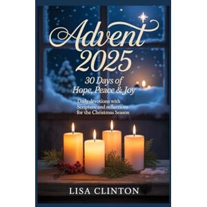 Clinton, Lisa Advent 2025: 30 Days of Hope, Peace & Joy: Daily Devotions with Scripture and Reflections for the Christmas Season Clinton, Lisa Advent 2025: 30 Days of Hope, Peace & Joy: Daily Devotions with Scripture and Reflections for the Christmas Season